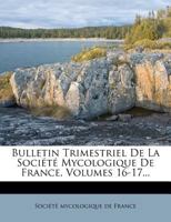 Bulletin Trimestriel De La Société Mycologique De France, Volumes 16-17... 0341546119 Book Cover