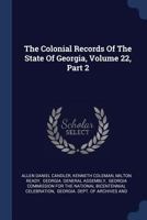 The Colonial Records Of The State Of Georgia, Volume 22, Part 2 1018700099 Book Cover