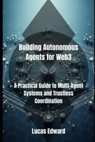 Building Autonomous Agents for Web3: A Practical Guide to Multi-Agent Systems and Trustless Coordination B0FLPK18V6 Book Cover