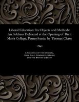 Liberal Education: Its Objects and Methods: An Address Delivered at the Opening of Bryn Mawr College, Pennsylvania: By Thomas Chase 1535806648 Book Cover