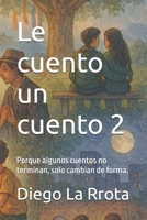 Le cuento un cuento 2: Porque algunos cuentos no terminan, solo cambian de forma. (Spanish Edition) B0FJ8HJVZF Book Cover