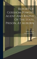 Report Of Gershom Powers, Agent And Keeper Of The State Prison, At Auburn 1021530727 Book Cover