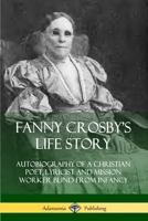 Fanny Crosby's Life Story: Autobiography of a Christian Poet, Lyricist and Mission Worker Blind from Infancy 0359733530 Book Cover