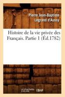 Histoire de La Vie Priva(c)E Des Franaais. Partie 1 (A0/00d.1782) 2012550916 Book Cover