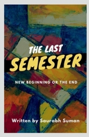 THE LAST SEMESTER: NEW BEGINNING OR THE END 1639209743 Book Cover