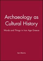 Archaeology as Cultural History: Words & Things in Iron Age Greece 0631196021 Book Cover