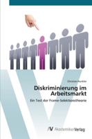 Diskriminierung im Arbeitsmarkt: Ein Test der Frame-Selektionstheorie 363944258X Book Cover