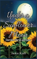 Under a Sunflower Moon: Cherokee Stories and Poems B0CRNPS34F Book Cover