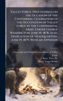 Valley Forge. Proceedings on the Occasion of the Centennial Celebration of the Occupation of Valley Forge by the Continental Army, Under George ... Headquarters, June 19, 1879. With an Appendix 102516170X Book Cover