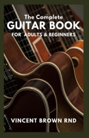 The Complete Guitar Book for Adult & Beginners: The Effective Guide to Teach Yourself How to Play Famous Guitar Songs, Music Theory And Technique B096M1LD7N Book Cover