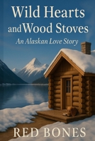 Wild Hearts and Wood Stoves: An Alaskan Love Story B0FV3QMBJV Book Cover