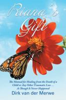 Riana's Gift: The Manual for Healing from the Death of a Child or Any Other Traumatic Loss ... as Though It Never Happened 1504307852 Book Cover