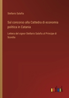 Sul concorso alla Cattedra di economia politica in Catania: Lettera del signor Stellario Salafia al Principe di Scordia (Italian Edition) 3385064929 Book Cover