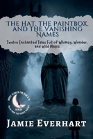 The Hat, the Paintbox, and the Vanishing Names: Twelve Enchanted Tales Full of Whimsy, Wonder, and Wild Magic (Tales from the Hidden Realms) B0F88NT249 Book Cover