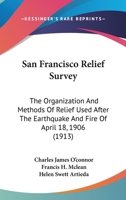 San Francisco relief survey; the organization and methods of relief used after the earthquake and fire of April 18, 1906 0548840865 Book Cover