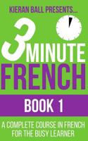 3 Minute French - Book 1: A complete course in French for the busy learner 1532954530 Book Cover
