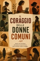 Il Coraggio delle Donne Comuni: Storie vere di donne che hanno trovato la forza dove nessuno vedeva coraggio. (Italian Edition) B0H9FBYWN9 Book Cover