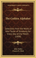 The Golden Alphabet: Selections From The Works Of John Tauler Of Strasburg For Every Day Of The Month 1120300584 Book Cover