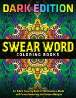 Swear Word Coloring Books: DARK EDITION: An Adult Coloring Book of 30 Hilarious, Rude and Funny Swearing and Sweary Designs 1673003516 Book Cover