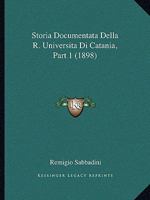 Storia Documentata Della R. Universita Di Catania, Part 1 (1898) 1166727246 Book Cover