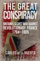 The Great Conspiracy: Britain's Secret War against Revolutionary France, 1794-1805 1445659484 Book Cover
