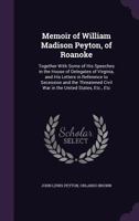 Memoir of William Madison Peyton of Roanoke 1147771928 Book Cover