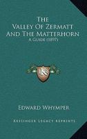 The Valley of Zermatt and the Matterhorn: A Guide 1015544266 Book Cover