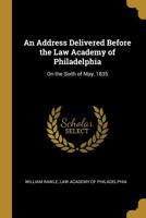 An Address Delivered Before The Law Academy Of Philadelphia, On May 6, 1835 (1835) 052654001X Book Cover