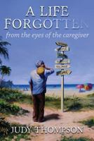 A Life Forgotten: From the Eyes of the Caregiver 1494479060 Book Cover