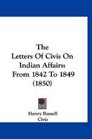 The Letters Of Civis On Indian Affairs: From 1842 To 1849 1167041607 Book Cover