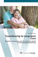 Transitioning to Long-term Care: Residents’ Experiences and Its Impact on Health and Psychological Well-being 3836434520 Book Cover