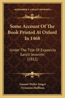 Some Account Of The Book Printed At Oxford In 1468: Under The Title Of Exposicio Sancti Jeronimi 1167038061 Book Cover