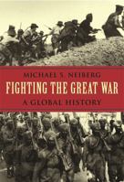 Fighting the Great War: A Global History 0674022513 Book Cover