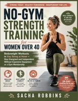 No-Gym Strength Training for Women Over 40: Bodyweight Workouts to Stay Strong at Home — Stay Energized and Independent Without Expensive Equipment or a Gym Membership B0H7QCC1BC Book Cover