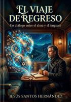 EL VIAJE DE REGRESO: Un diálogo entre el alma y el lenguaje (Spanish Edition) B0GTYM75ZY Book Cover