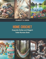 Home Crochet: Exquisite Doilies and Elegant Table Runners Book B0CV4FX8L2 Book Cover