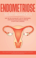 Endometriose selbst behandeln: Wie Sie die Krankheit leicht erkennen, verstehen, behandeln und die Symptome lindern - inkl. Selbsthilfe-Tipps gegen U 3754309005 Book Cover