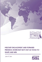 Military Engagement And Forward Presence: Down But Not Out As Tools To Shape And Win 1365521850 Book Cover