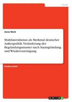 Multilateralismus als Merkmal deutscher Außenpolitik. Veränderung der Begründungsmuster nach Staatsgründung und Wiedervereinigung 3668502404 Book Cover