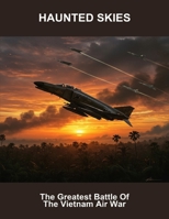 Haunted Skies: The Greatest Battle Of The Vietnam Air War B0FR1L1BCV Book Cover