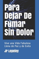 Para Dejar De Fumar Sin Dolor: Vive una Vida Fabulosa Llena de Paz y de Exito 1088411061 Book Cover