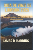 GUÍA DE VIAJE DE LOMBOK 2025: Costas Escondidas, Picos Sagrados y el Alma de Indonesia (Spanish Edition) B0FD8GFP3T Book Cover