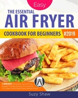 The Essential Air Fryer Cookbook for Beginners #2019: 5-Ingredient Affordable, Quick & Easy Budget Friendly Recipes Fry, Bake, Grill & Roast Most Wanted Family Meals 1076089542 Book Cover