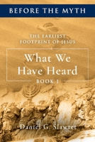 The Earliest Footprint of Jesus: What We Have Heard 1667818406 Book Cover