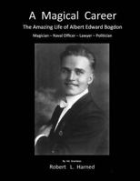 A Magical Career: The Amazing Life Of Albert Edward Bogdon 1522877703 Book Cover