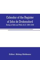 Calendar of the Register of John de Drokensford: Bishop of Bath and Wells (A.D. 1309-1329) 1142990044 Book Cover