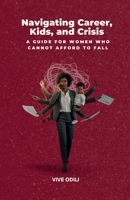Navigating Career, Kids, and Crisis: A Guide for Women Who Cannot Afford to Fall B0FH6KWLP9 Book Cover