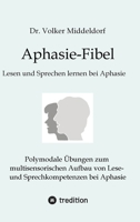 Aphasie-Fibel: Polymodale Übungen zum multisensorischen Aufbau von Lese- und Sprechkompetenzen bei Aphasie (German Edition) 3384574044 Book Cover