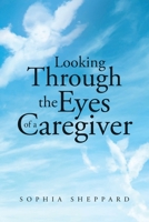 Looking Through the Eyes of a Caregiver B0CKM2RQM7 Book Cover