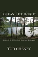 So I Can See the Trees: Human Nature in the Maine North Woods 1482534886 Book Cover